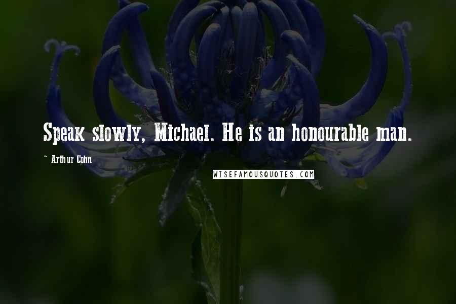Arthur Cohn Quotes: Speak slowly, Michael. He is an honourable man.