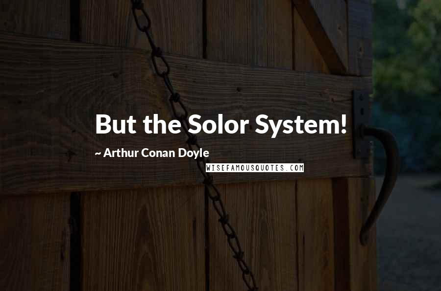 Arthur Conan Doyle Quotes: But the Solor System!