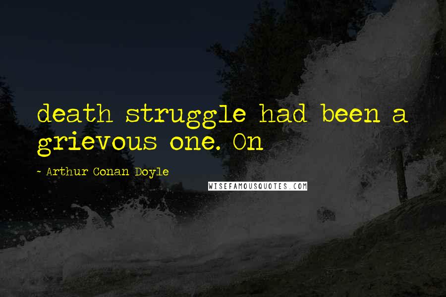 Arthur Conan Doyle Quotes: death struggle had been a grievous one. On