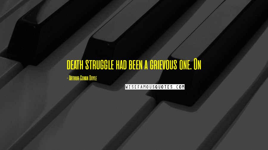 Arthur Conan Doyle Quotes: death struggle had been a grievous one. On