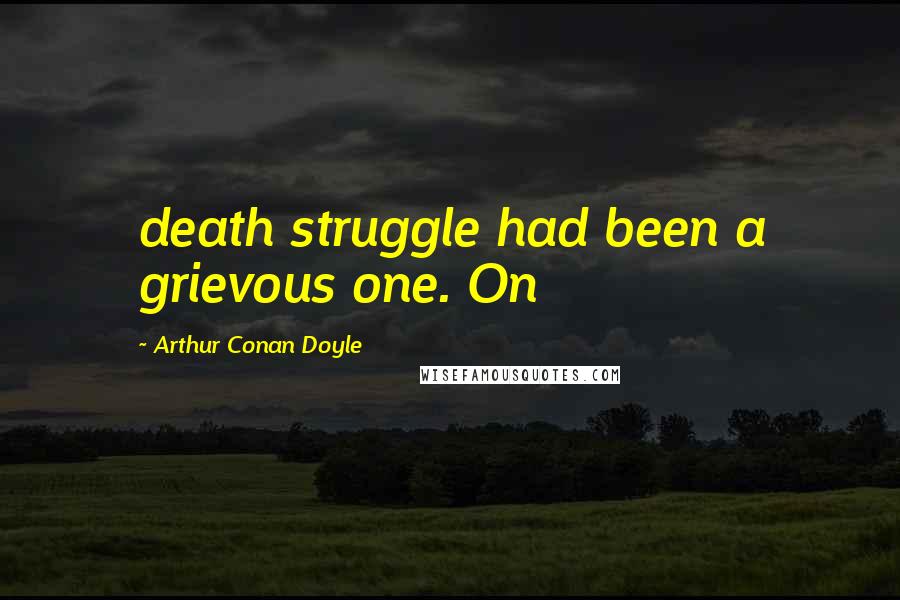 Arthur Conan Doyle Quotes: death struggle had been a grievous one. On