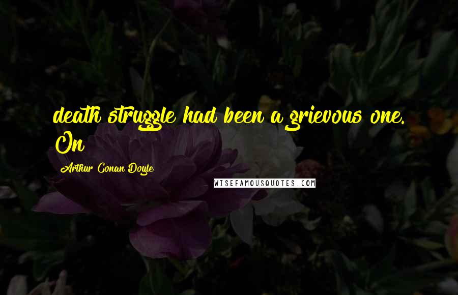 Arthur Conan Doyle Quotes: death struggle had been a grievous one. On