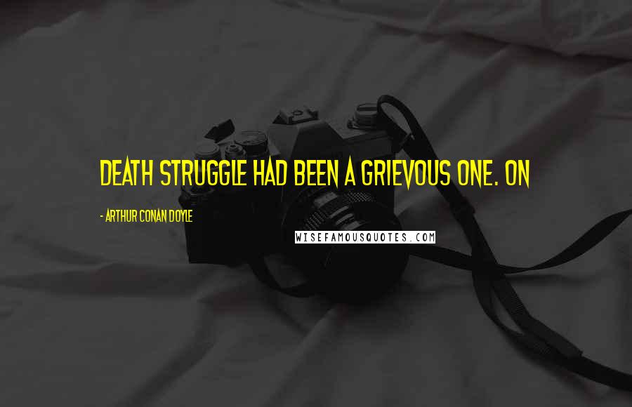 Arthur Conan Doyle Quotes: death struggle had been a grievous one. On