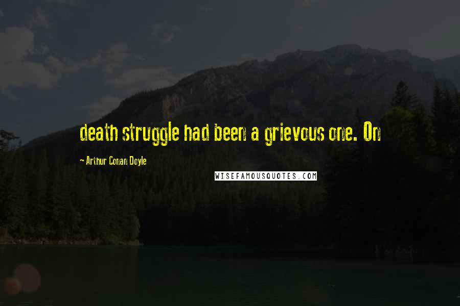 Arthur Conan Doyle Quotes: death struggle had been a grievous one. On