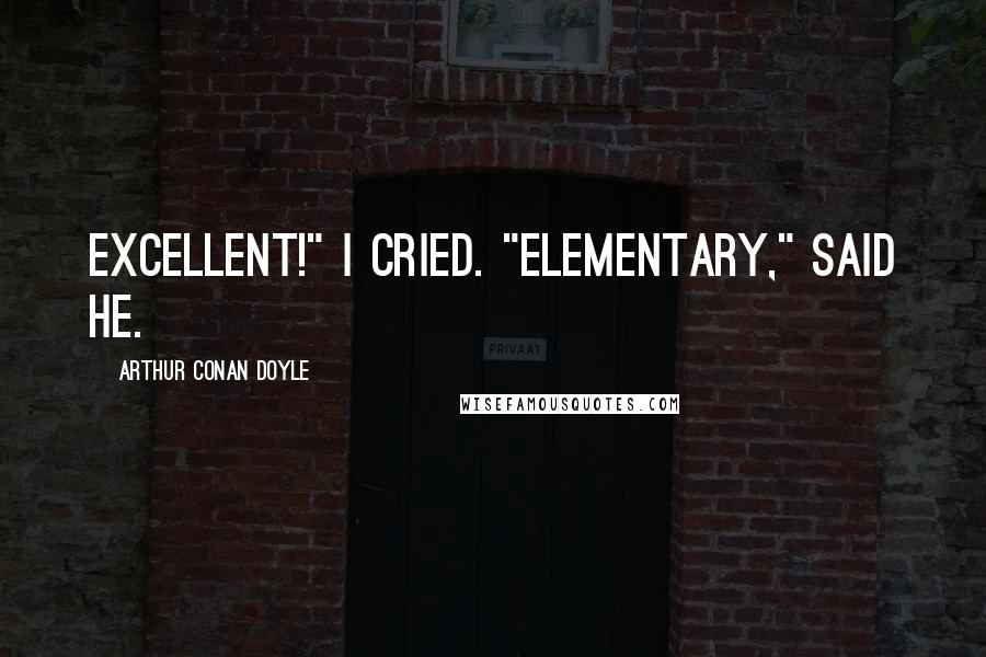 Arthur Conan Doyle Quotes: Excellent!" I cried. "Elementary," said he.