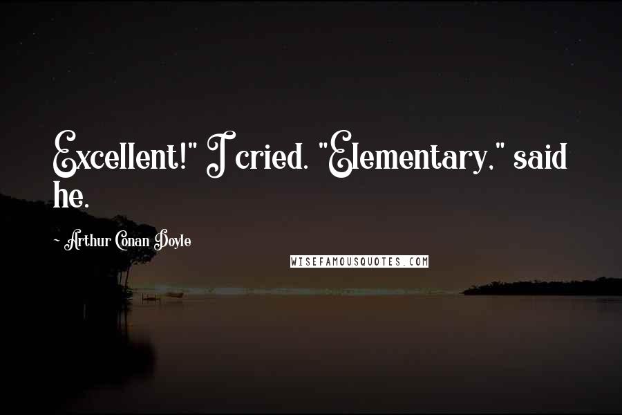Arthur Conan Doyle Quotes: Excellent!" I cried. "Elementary," said he.