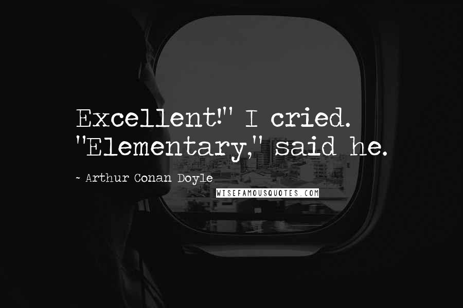 Arthur Conan Doyle Quotes: Excellent!" I cried. "Elementary," said he.