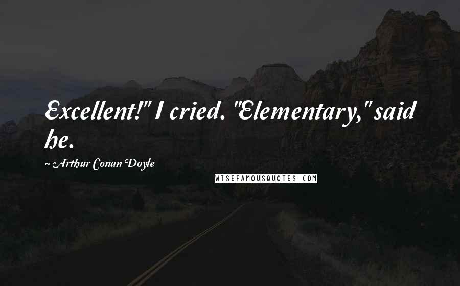 Arthur Conan Doyle Quotes: Excellent!" I cried. "Elementary," said he.