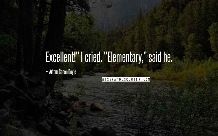 Arthur Conan Doyle Quotes: Excellent!" I cried. "Elementary," said he.