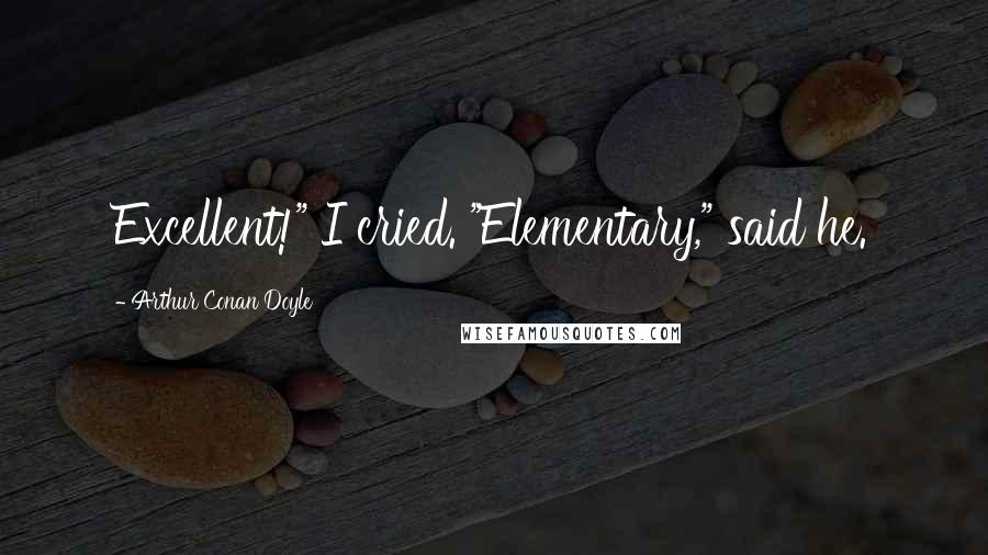 Arthur Conan Doyle Quotes: Excellent!" I cried. "Elementary," said he.