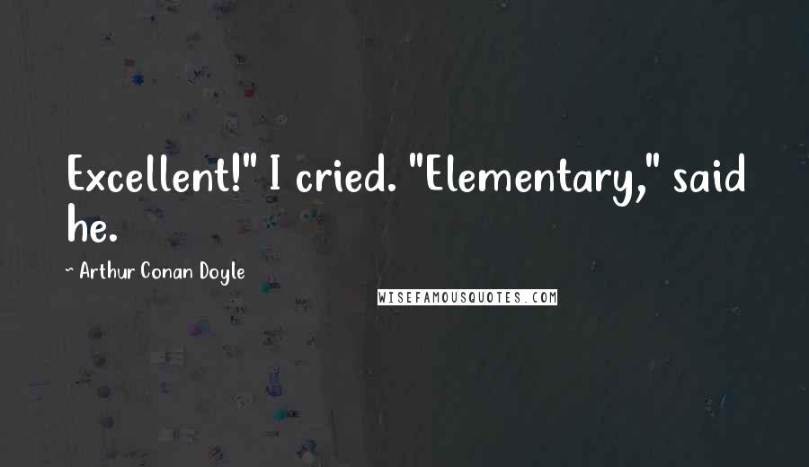Arthur Conan Doyle Quotes: Excellent!" I cried. "Elementary," said he.