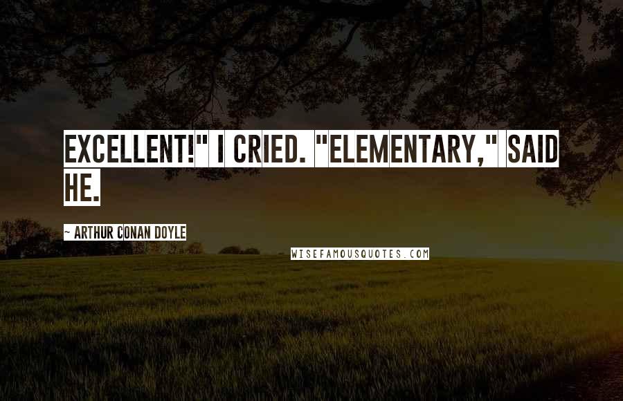 Arthur Conan Doyle Quotes: Excellent!" I cried. "Elementary," said he.