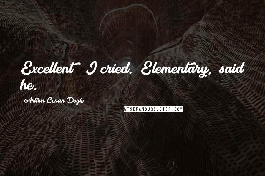 Arthur Conan Doyle Quotes: Excellent!" I cried. "Elementary," said he.