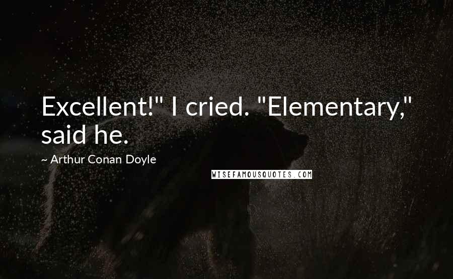 Arthur Conan Doyle Quotes: Excellent!" I cried. "Elementary," said he.