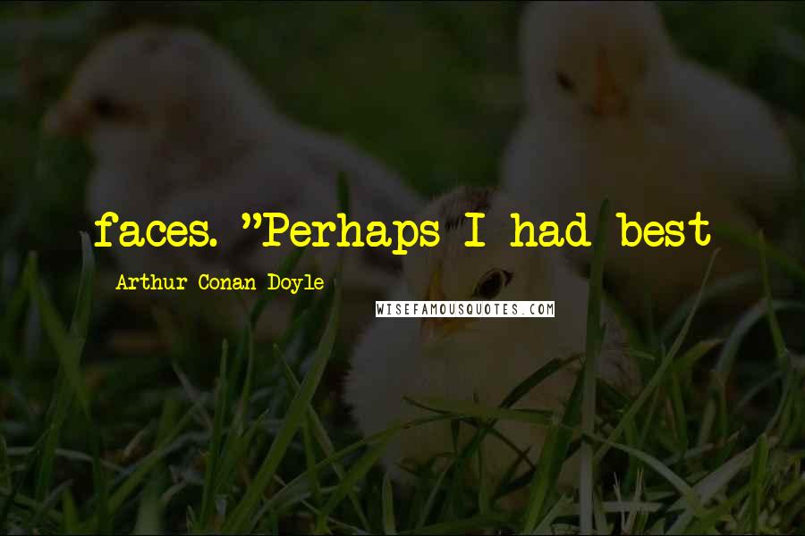 Arthur Conan Doyle Quotes: faces. "Perhaps I had best