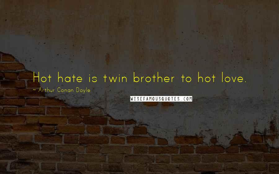 Arthur Conan Doyle Quotes: Hot hate is twin brother to hot love.