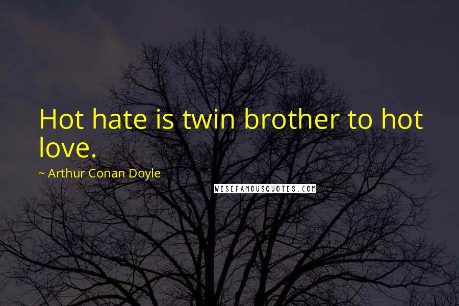 Arthur Conan Doyle Quotes: Hot hate is twin brother to hot love.