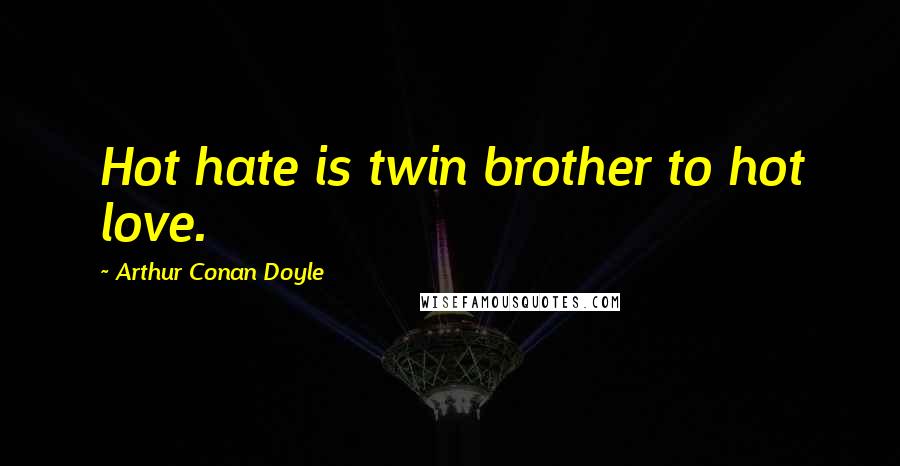 Arthur Conan Doyle Quotes: Hot hate is twin brother to hot love.