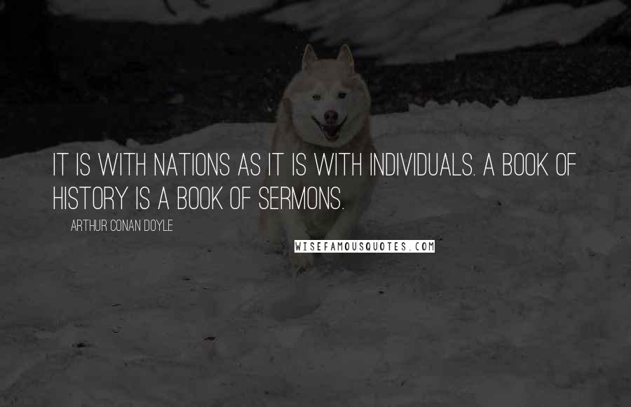 Arthur Conan Doyle Quotes: It is with nations as it is with individuals. A book of history is a book of sermons.