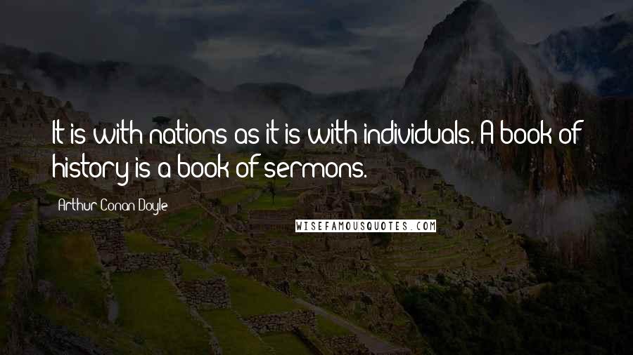 Arthur Conan Doyle Quotes: It is with nations as it is with individuals. A book of history is a book of sermons.