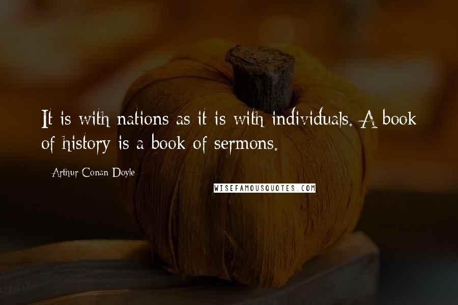 Arthur Conan Doyle Quotes: It is with nations as it is with individuals. A book of history is a book of sermons.