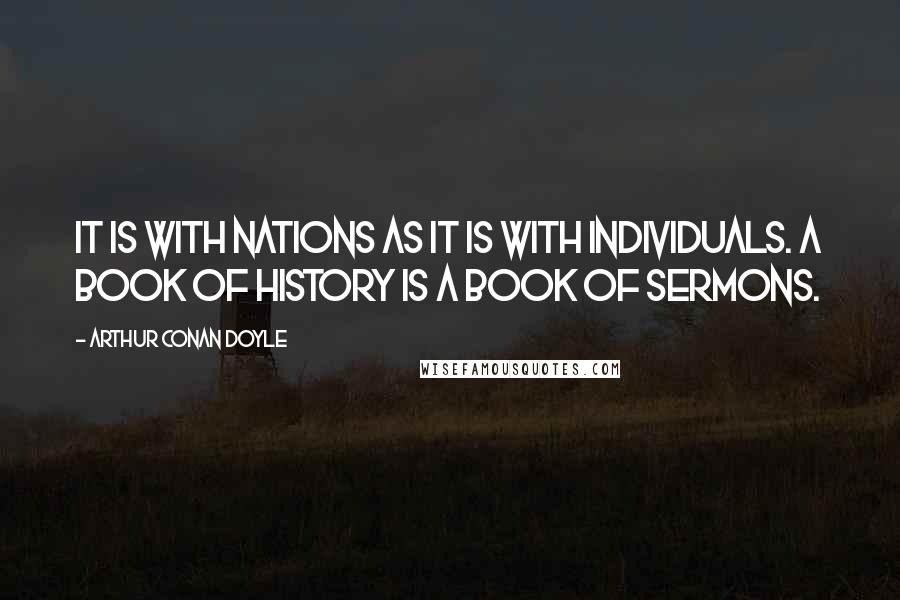 Arthur Conan Doyle Quotes: It is with nations as it is with individuals. A book of history is a book of sermons.