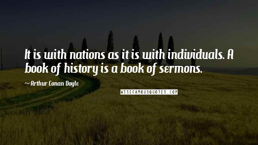 Arthur Conan Doyle Quotes: It is with nations as it is with individuals. A book of history is a book of sermons.