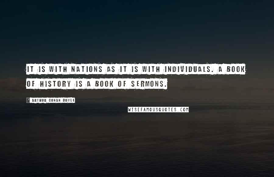 Arthur Conan Doyle Quotes: It is with nations as it is with individuals. A book of history is a book of sermons.