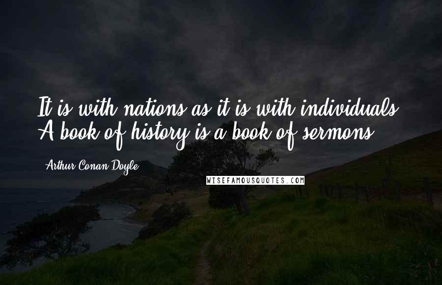 Arthur Conan Doyle Quotes: It is with nations as it is with individuals. A book of history is a book of sermons.