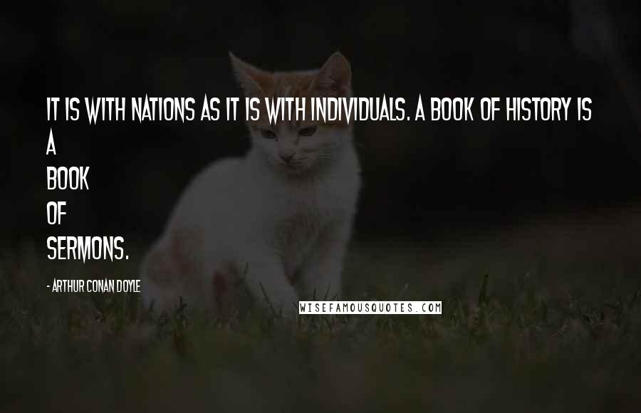 Arthur Conan Doyle Quotes: It is with nations as it is with individuals. A book of history is a book of sermons.