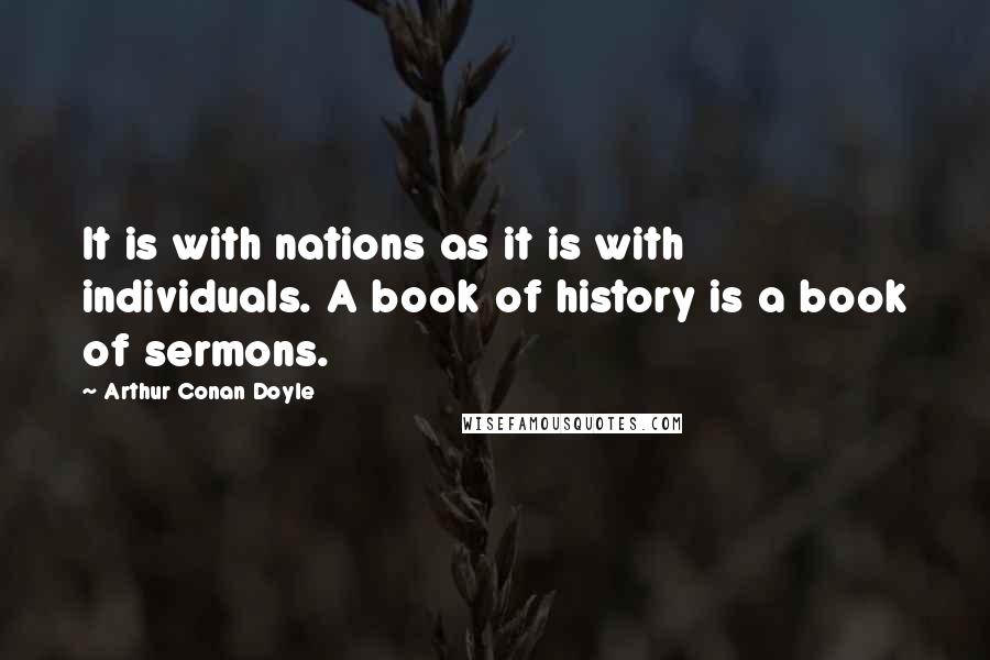 Arthur Conan Doyle Quotes: It is with nations as it is with individuals. A book of history is a book of sermons.