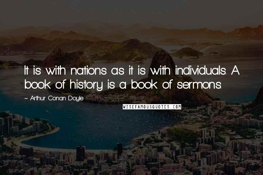 Arthur Conan Doyle Quotes: It is with nations as it is with individuals. A book of history is a book of sermons.