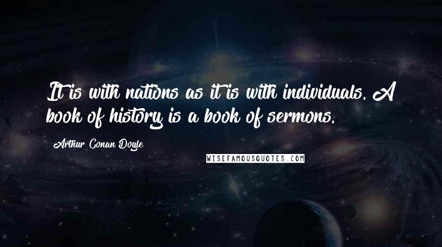 Arthur Conan Doyle Quotes: It is with nations as it is with individuals. A book of history is a book of sermons.