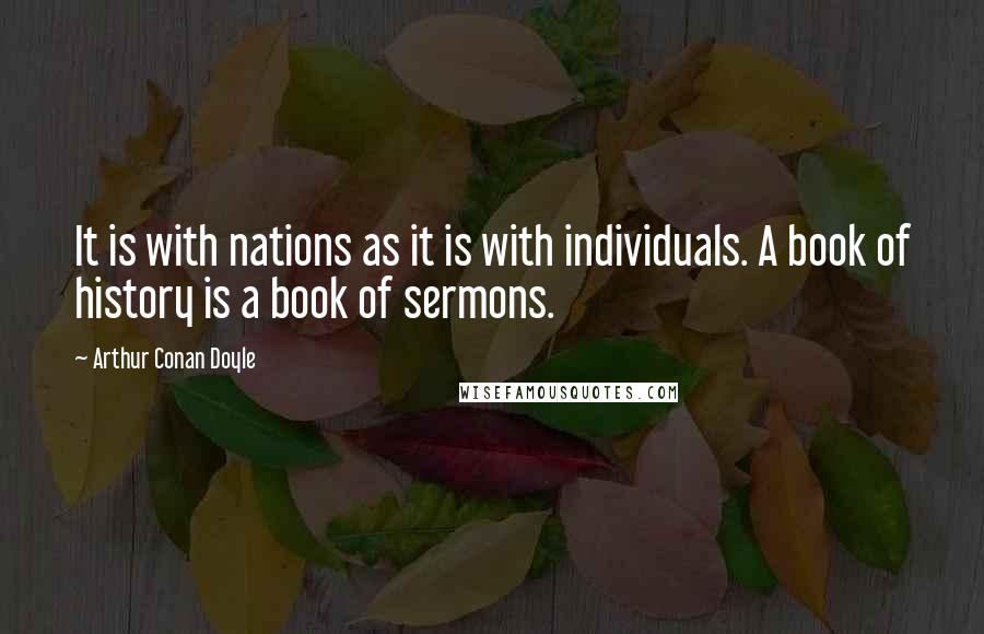 Arthur Conan Doyle Quotes: It is with nations as it is with individuals. A book of history is a book of sermons.