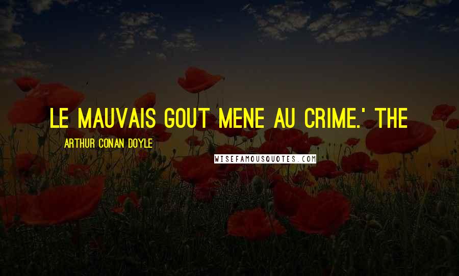 Arthur Conan Doyle Quotes: Le mauvais gout mene au crime.' The