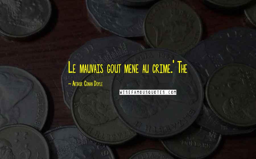 Arthur Conan Doyle Quotes: Le mauvais gout mene au crime.' The