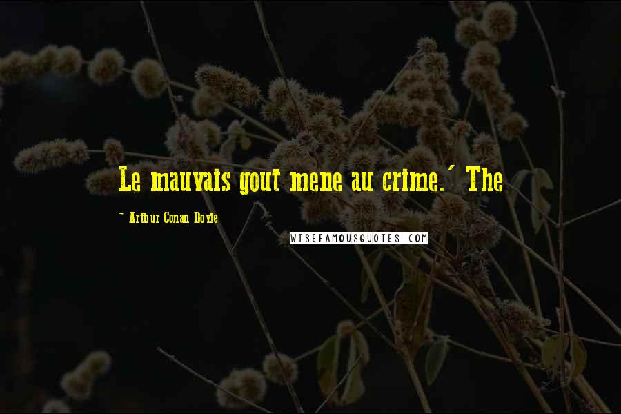 Arthur Conan Doyle Quotes: Le mauvais gout mene au crime.' The