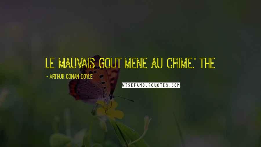 Arthur Conan Doyle Quotes: Le mauvais gout mene au crime.' The