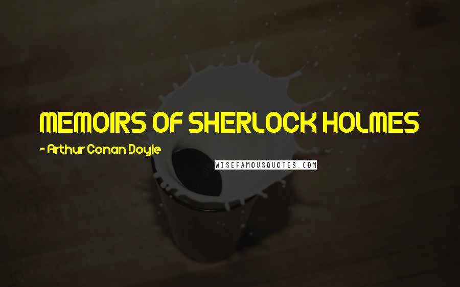 Arthur Conan Doyle Quotes: MEMOIRS OF SHERLOCK HOLMES