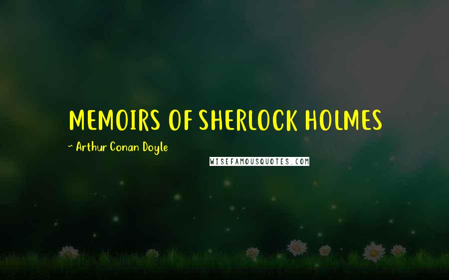 Arthur Conan Doyle Quotes: MEMOIRS OF SHERLOCK HOLMES