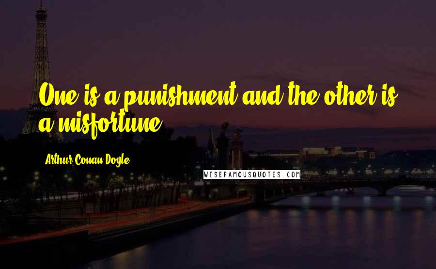 Arthur Conan Doyle Quotes: One is a punishment and the other is a misfortune