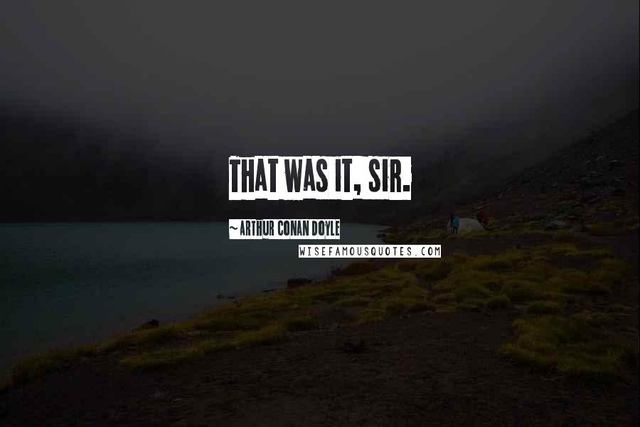 Arthur Conan Doyle Quotes: That was it, sir.