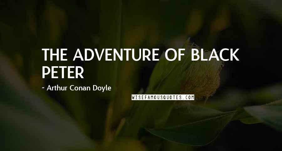 Arthur Conan Doyle Quotes: THE ADVENTURE OF BLACK PETER