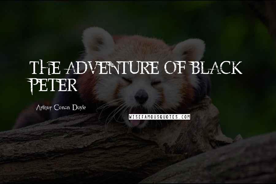 Arthur Conan Doyle Quotes: THE ADVENTURE OF BLACK PETER