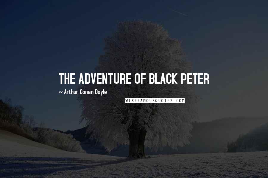 Arthur Conan Doyle Quotes: THE ADVENTURE OF BLACK PETER