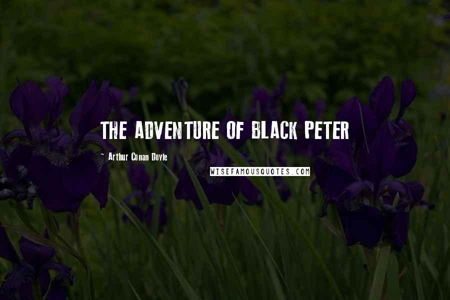 Arthur Conan Doyle Quotes: THE ADVENTURE OF BLACK PETER