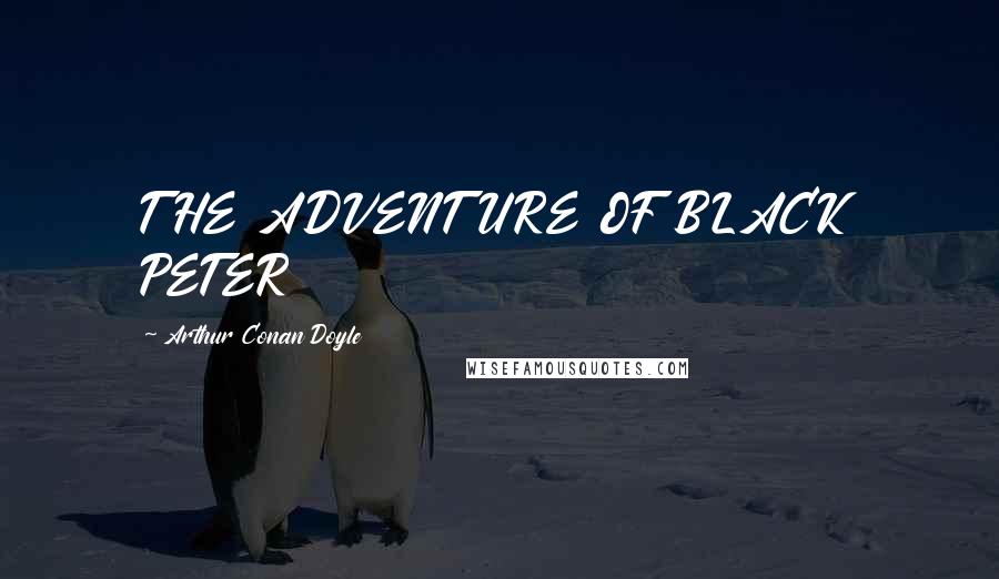Arthur Conan Doyle Quotes: THE ADVENTURE OF BLACK PETER