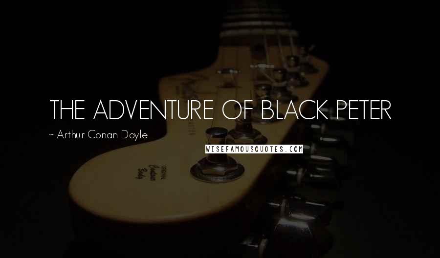Arthur Conan Doyle Quotes: THE ADVENTURE OF BLACK PETER