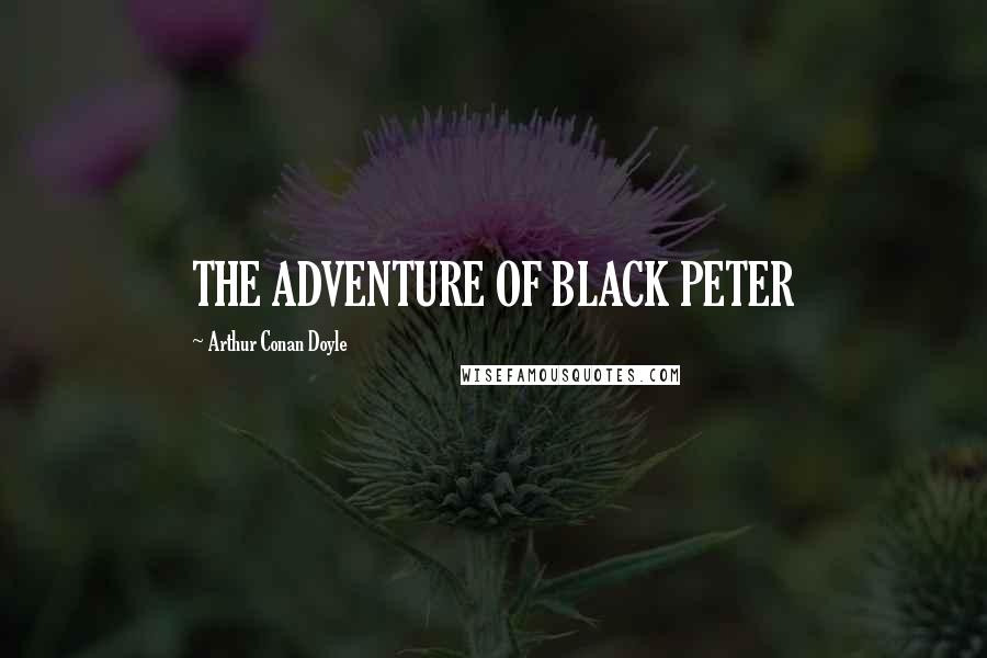 Arthur Conan Doyle Quotes: THE ADVENTURE OF BLACK PETER
