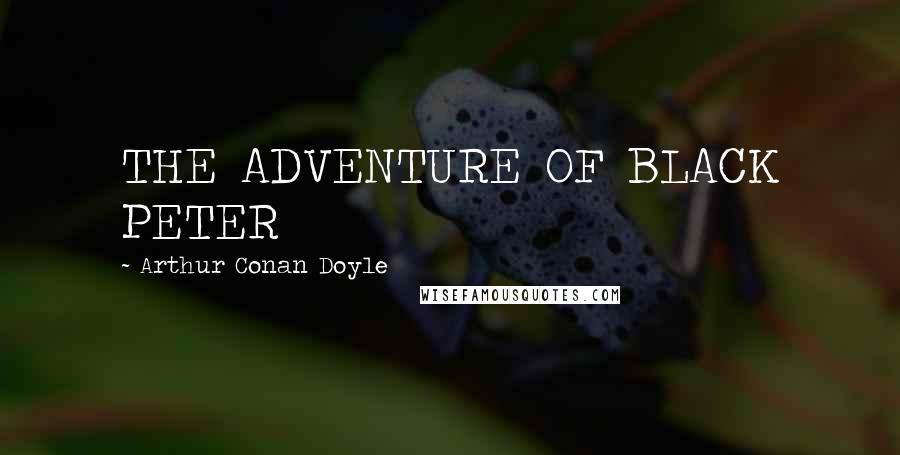 Arthur Conan Doyle Quotes: THE ADVENTURE OF BLACK PETER